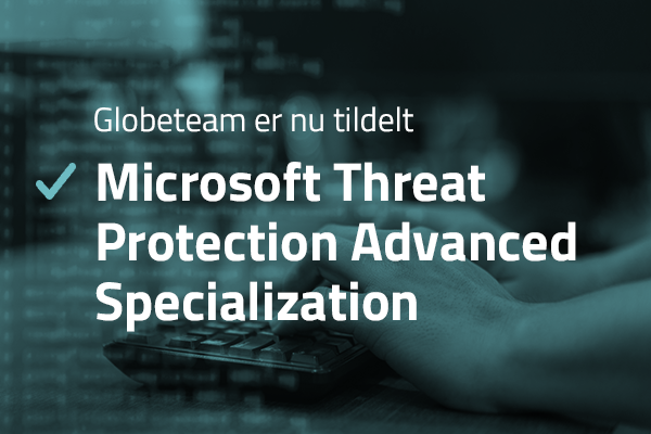 globeteam tildelt microsoft advanced specialization på threat protection